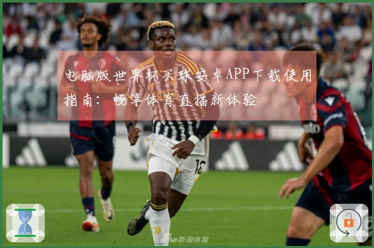 电脑版世界杯买球安卓APP下载使用指南：畅享体育直播新体验