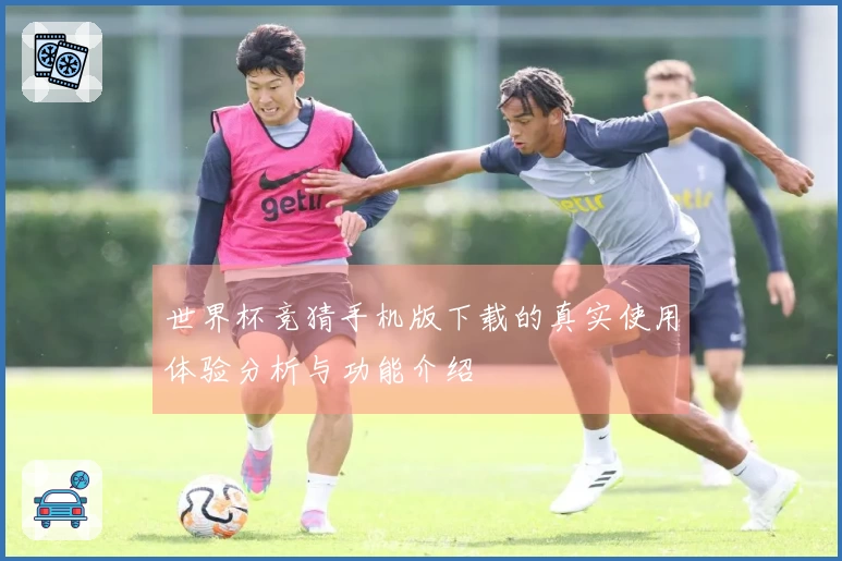 世界杯竞猜手机版下载的真实使用体验分析与功能介绍