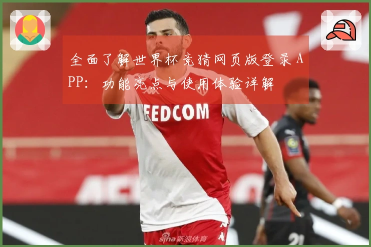 全面了解世界杯竞猜网页版登录 APP：功能亮点与使用体验详解